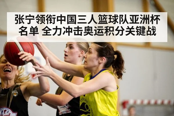 张宁领衔中国三人篮球队亚洲杯名单 全力冲击奥运积分关键战 - lebo sports